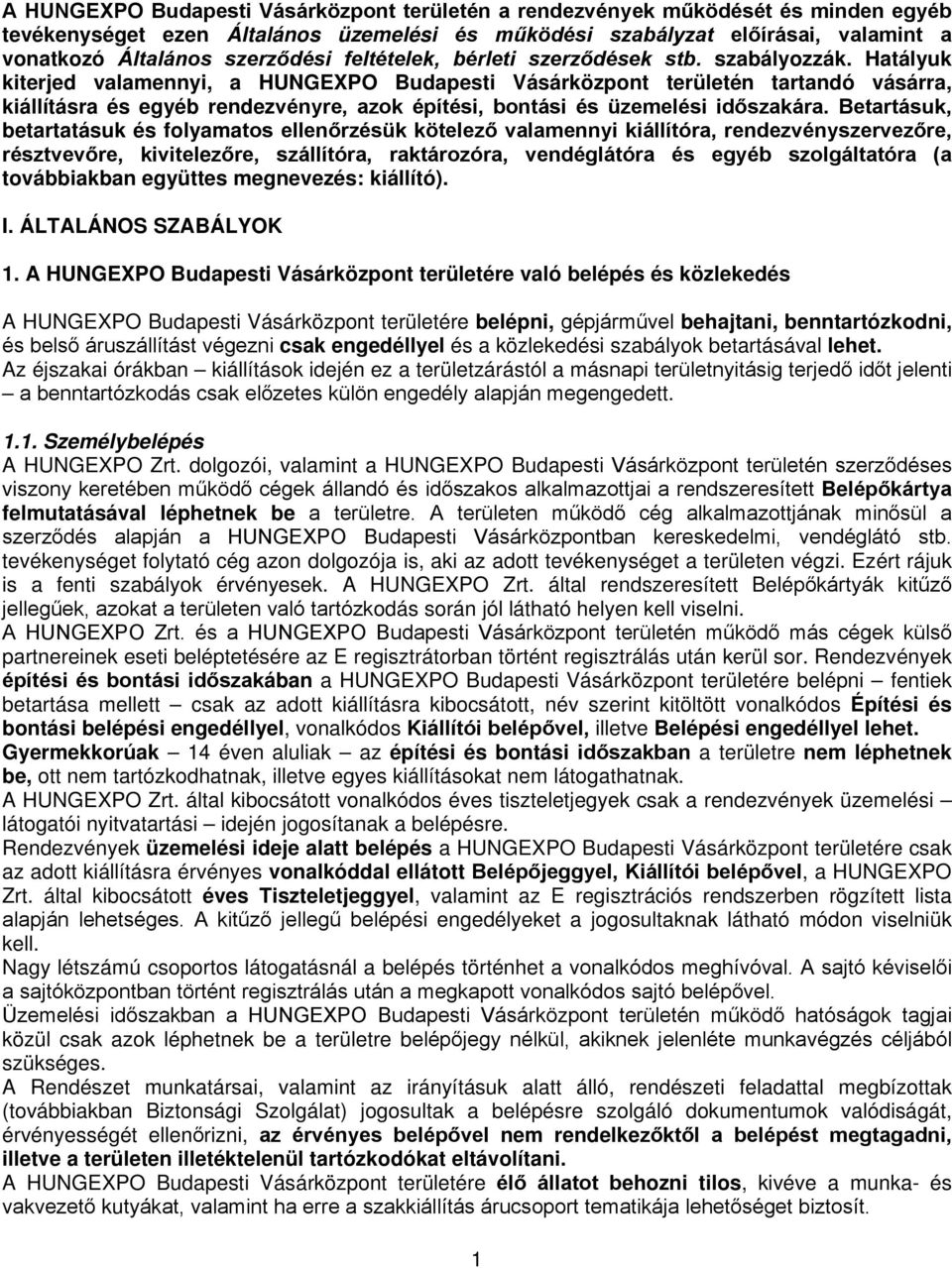 Hatályuk kiterjed valamennyi, a HUNGEXPO Budapesti Vásárközpont területén tartandó vásárra, kiállításra és egyéb rendezvényre, azok építési, bontási és üzemelési időszakára.