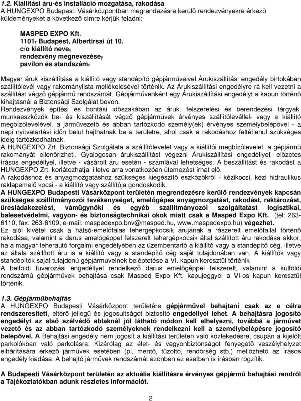 Magyar áruk kiszállítása a kiállító vagy standépítő gépjárműveivel Árukiszállítási engedély birtokában szállítólevél vagy rakománylista mellékelésével történik.