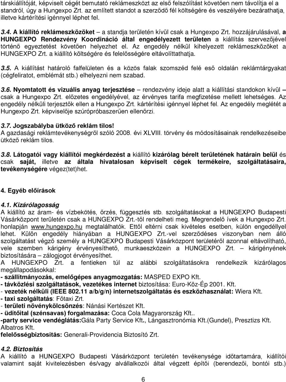 hozzájárulásával, a HUNGEXPO Rendezvény Koordináció által engedélyezett területen a kiállítás szervezőjével történő egyeztetést követően helyezhet el.