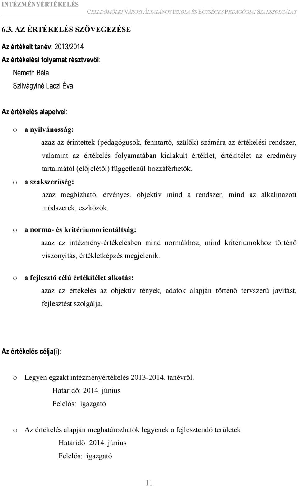 o a szakszerűség: azaz megbízható, érvényes, objektív mind a rendszer, mind az alkalmazott módszerek, eszközök.