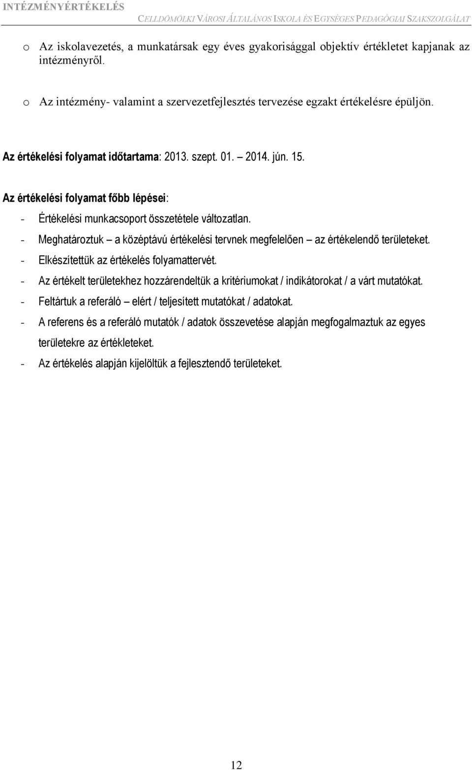 - Meghatároztuk a középtávú értékelési tervnek megfelelően az értékelendő területeket. - Elkészítettük az értékelés folyamattervét.