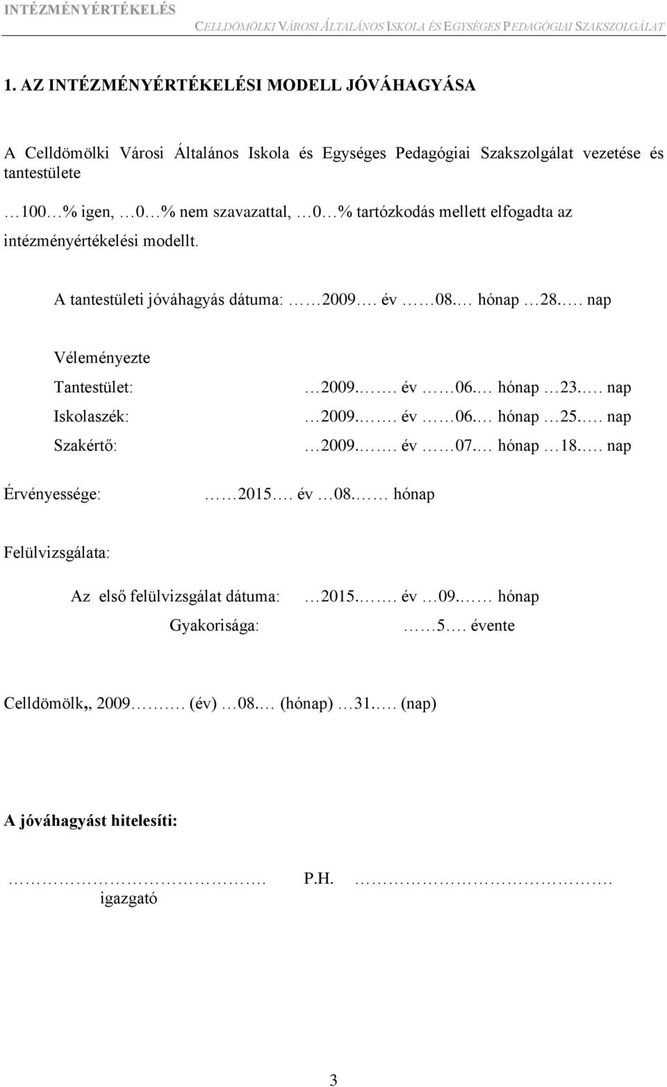 . nap Véleményezte Tantestület: Iskolaszék: Szakértő: Érvényessége: 2009.. év 06. hónap 23.. nap 2009.. év 06. hónap 25.. nap 2009.. év 07. hónap 18.. nap 2015.