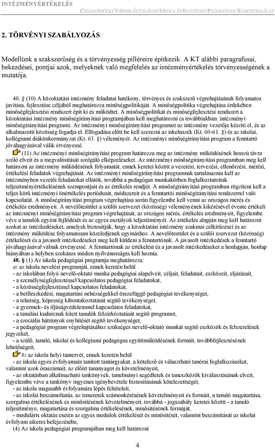 (10) A közoktatási intézmény feladatai hatékony, törvényes és szakszerű végrehajtásának folyamatos javítása, fejlesztése céljából meghatározza minőségpolitikáját.