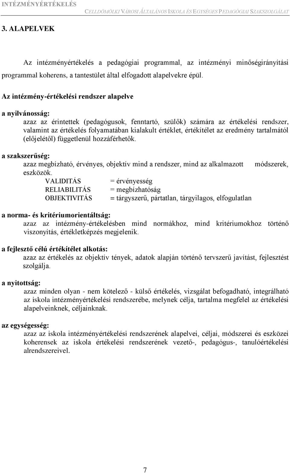 értékítélet az eredmény tartalmától (előjelétől) függetlenül hozzáférhetők. a szakszerűség: azaz megbízható, érvényes, objektív mind a rendszer, mind az alkalmazott eszközök.