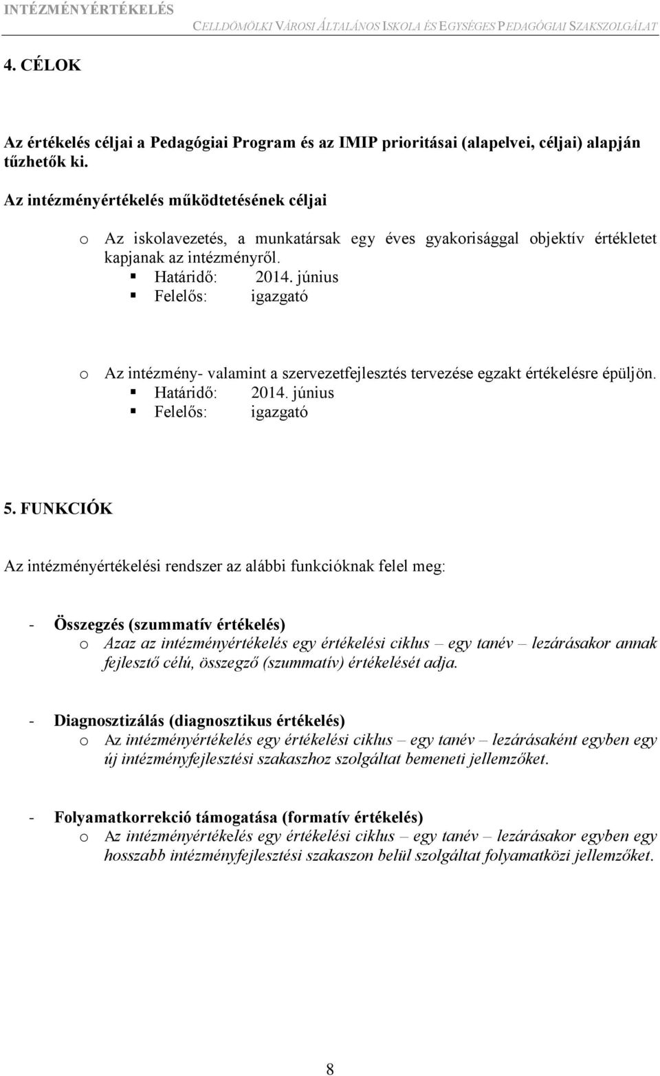 június Felelős: igazgató o Az intézmény- valamint a szervezetfejlesztés tervezése egzakt értékelésre épüljön. Határidő: 2014. június Felelős: igazgató 5.