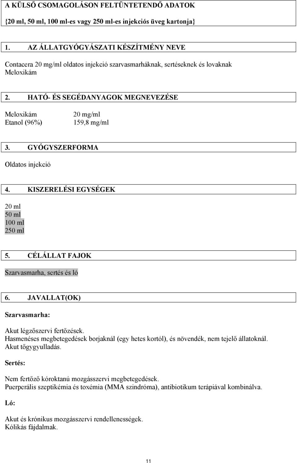 HATÓ- ÉS SEGÉDANYAGOK MEGNEVEZÉSE Meloxikám Etanol (96%) 20 mg/ml 159,8 mg/ml 3. GYÓGYSZERFORMA Oldatos injekció 4. KISZERELÉSI EGYSÉGEK 20 ml 50 ml 100 ml 250 ml 5.