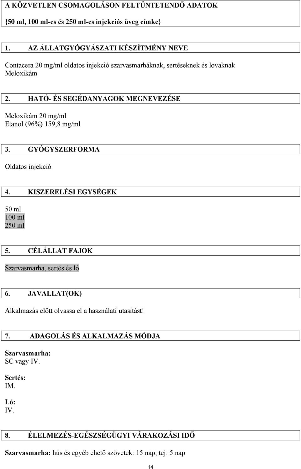 HATÓ- ÉS SEGÉDANYAGOK MEGNEVEZÉSE Meloxikám 20 mg/ml Etanol (96%) 159,8 mg/ml 3. GYÓGYSZERFORMA Oldatos injekció 4. KISZERELÉSI EGYSÉGEK 50 ml 100 ml 250 ml 5.