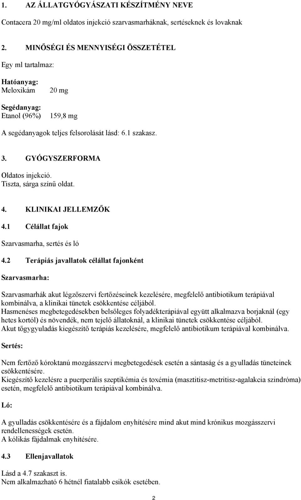 GYÓGYSZERFORMA Oldatos injekció. Tiszta, sárga színű oldat. 4. KLINIKAI JELLEMZŐK 4.1 Célállat fajok Szarvasmarha, sertés és ló 4.