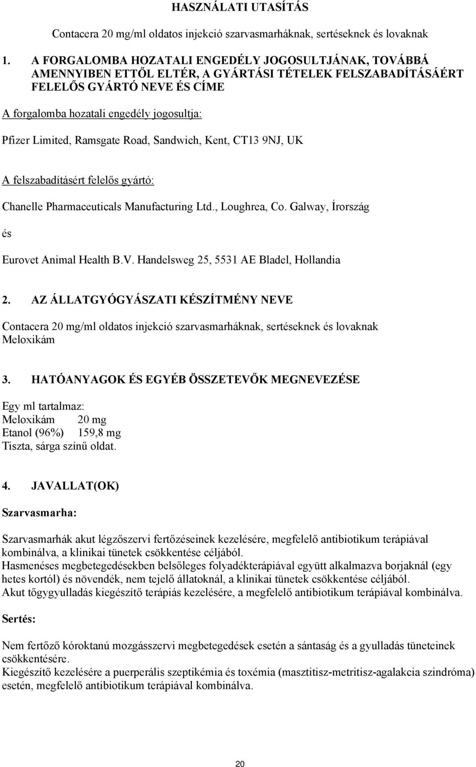 Limited, Ramsgate Road, Sandwich, Kent, CT13 9NJ, UK A felszabadításért felelős gyártó: Chanelle Pharmaceuticals Manufacturing Ltd., Loughrea, Co. Galway, Írország és Eurovet Animal Health B.V.