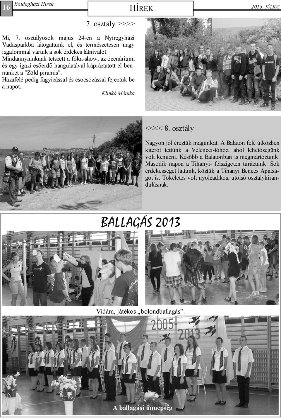 Klinkó Mónika <<<< 8. osztály Nagyon jól éreztük magunkat. A Balaton felé útközben kitérőt tettünk a Velencei-tóhoz, ahol lehetőségünk volt kenuzni. Később a Balatonban is megmártóztunk.