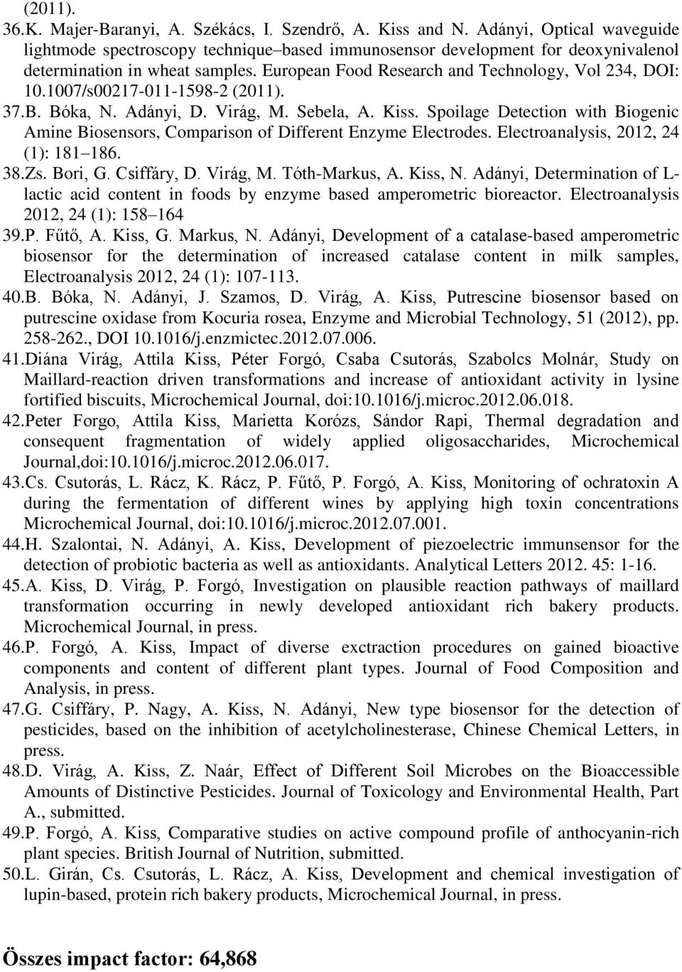 1007/s00217-011-1598-2 (2011). 37.B. Bóka, N. Adányi, D. Virág, M. Sebela, A. Kiss. Spoilage Detection with Biogenic Amine Biosensors, Comparison of Different Enzyme Electrodes.