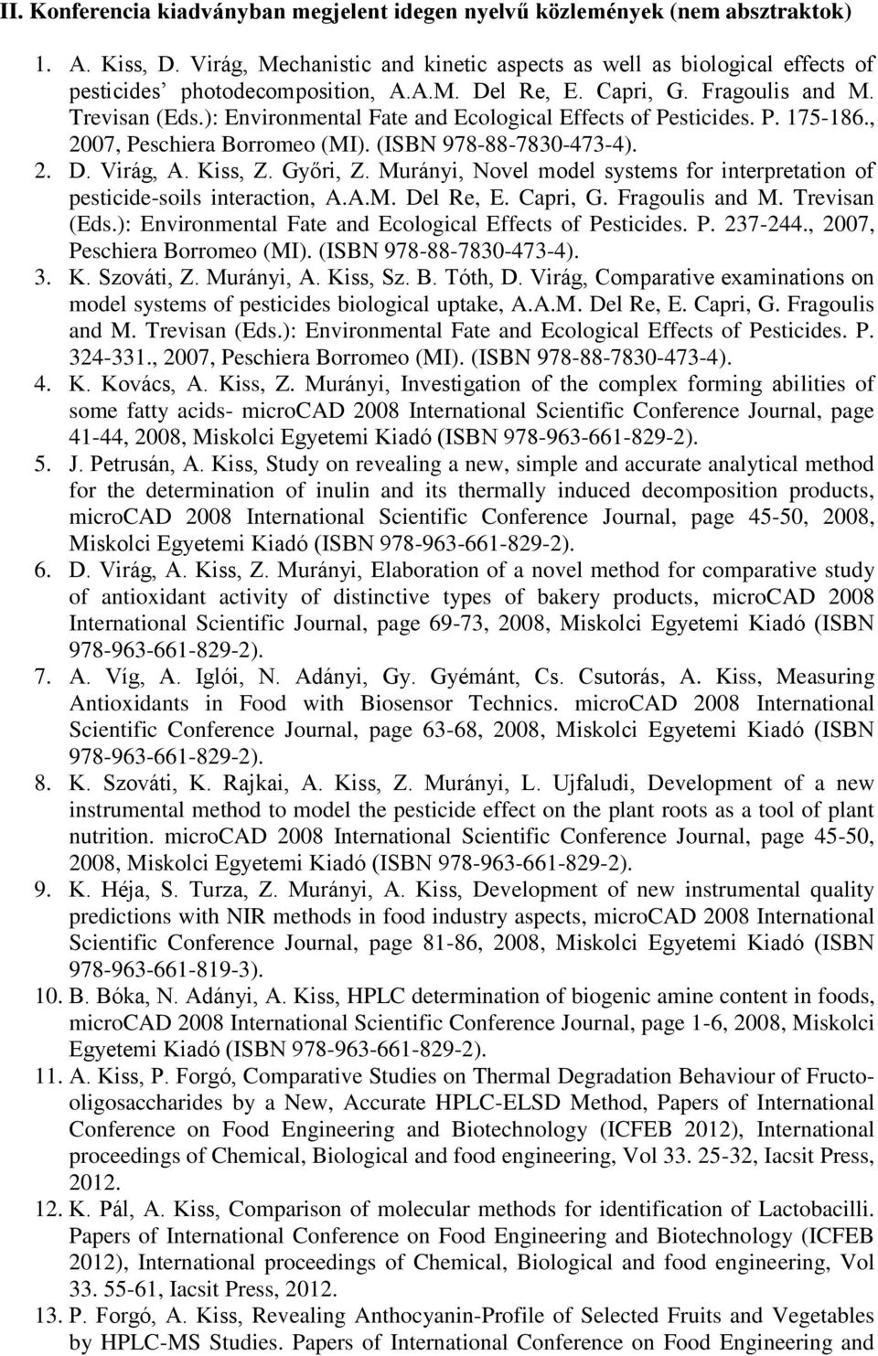 ): Environmental Fate and Ecological Effects of Pesticides. P. 175-186., 2007, Peschiera Borromeo (MI). (ISBN 978-88-7830-473-4). 2. D. Virág, A. Kiss, Z. Győri, Z.