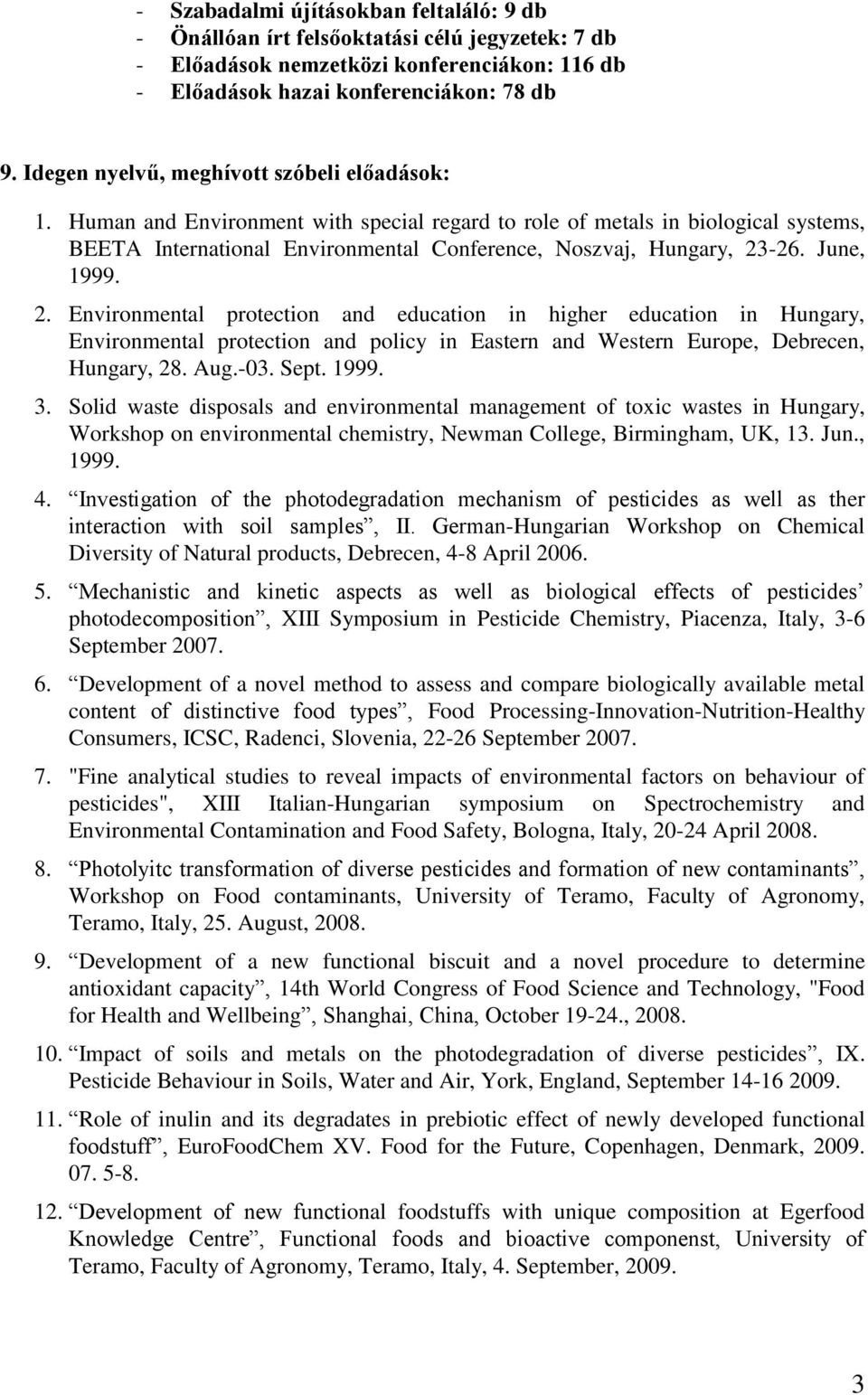 June, 1999. 2. Environmental protection and education in higher education in Hungary, Environmental protection and policy in Eastern and Western Europe, Debrecen, Hungary, 28. Aug.-03. Sept. 1999. 3.