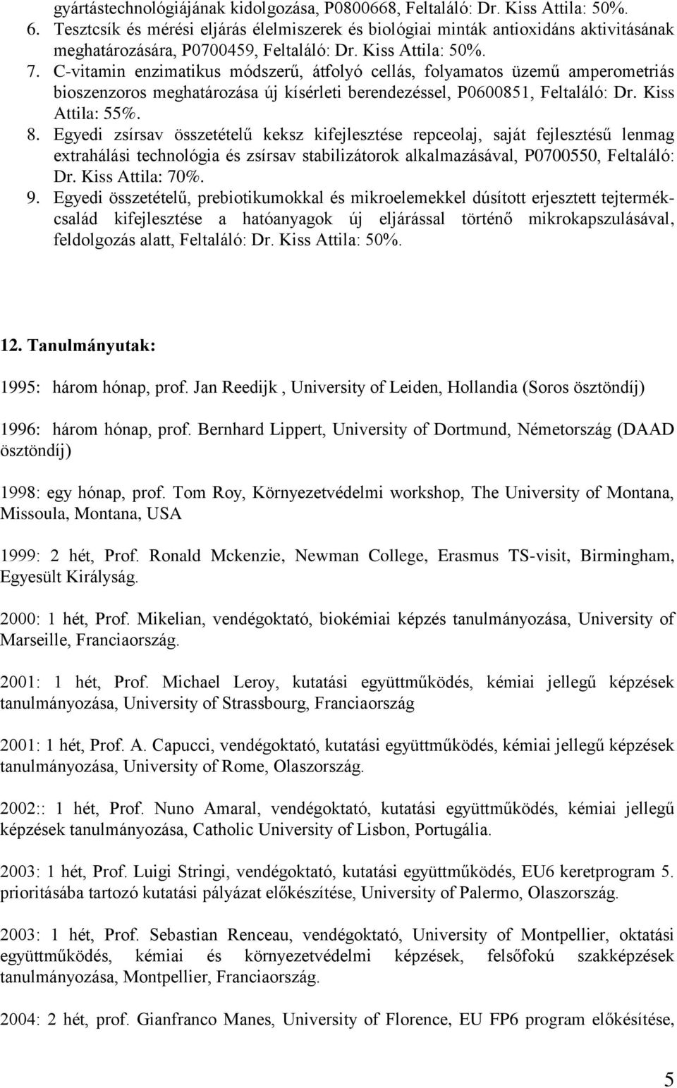 C-vitamin enzimatikus módszerű, átfolyó cellás, folyamatos üzemű amperometriás bioszenzoros meghatározása új kísérleti berendezéssel, P0600851, Feltaláló: Dr. Kiss Attila: 55%. 8.