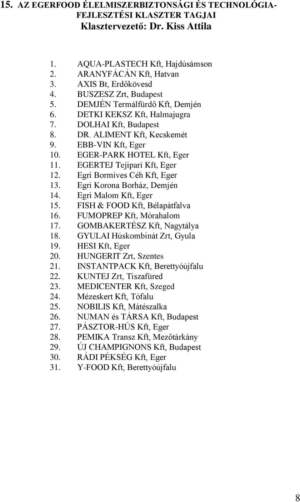 EGERTEJ Tejipari Kft, Eger 12. Egri Bormíves Céh Kft, Eger 13. Egri Korona Borház, Demjén 14. Egri Malom Kft, Eger 15. FISH & FOOD Kft, Bélapátfalva 16. FUMOPREP Kft, Mórahalom 17.