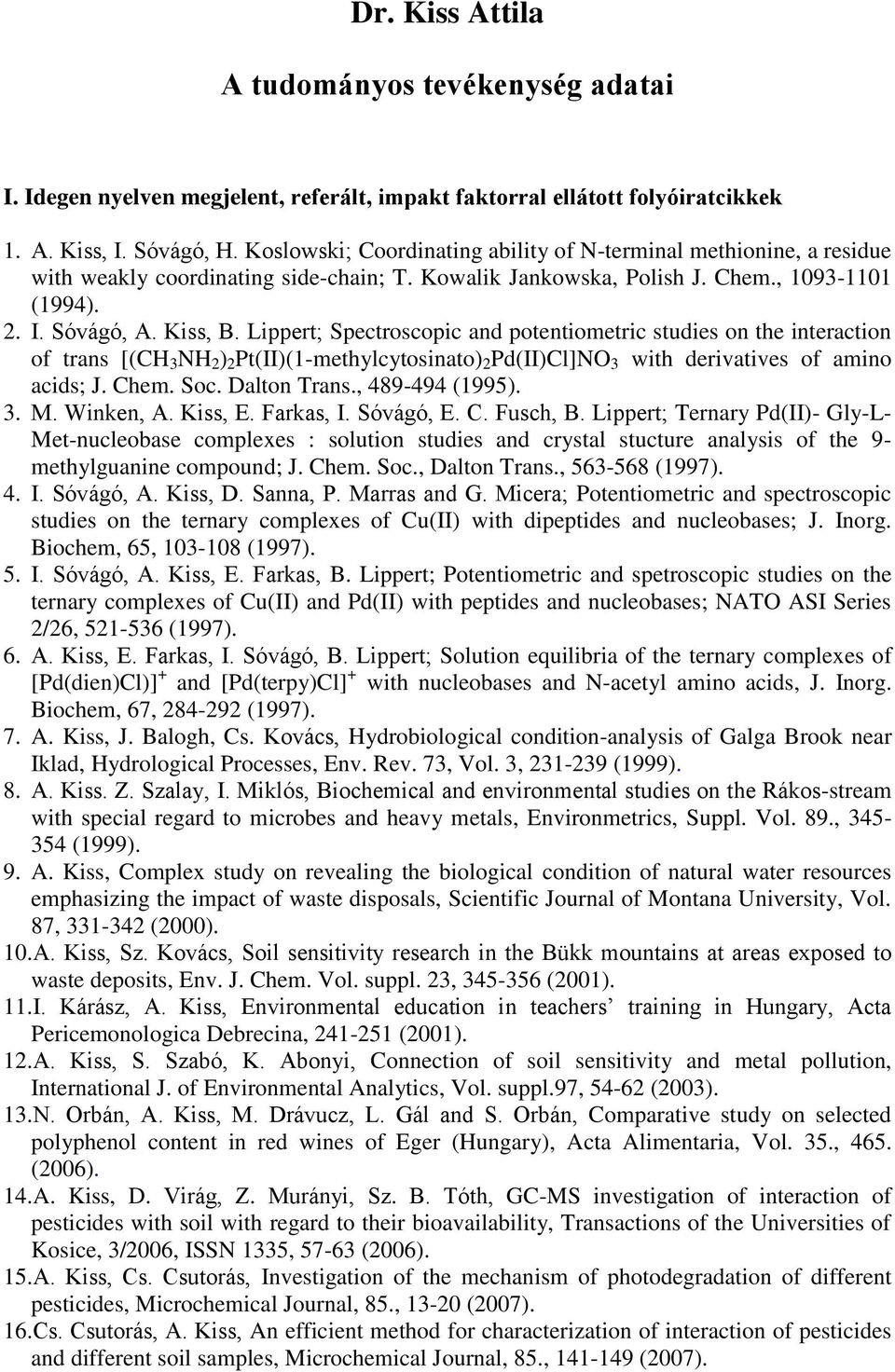 Lippert; Spectroscopic and potentiometric studies on the interaction of trans [(CH 3 NH 2 ) 2 Pt(II)(1-methylcytosinato) 2 Pd(II)Cl]NO 3 with derivatives of amino acids; J. Chem. Soc. Dalton Trans.