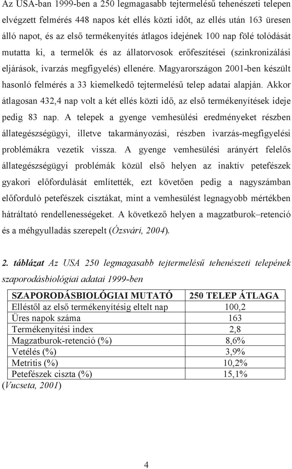 Magyarországon 2001-ben készült hasonló felmérés a 33 kiemelkedő tejtermelésű telep adatai alapján. Akkor átlagosan 432,4 nap volt a két ellés közti idő, az első termékenyítések ideje pedig 83 nap.