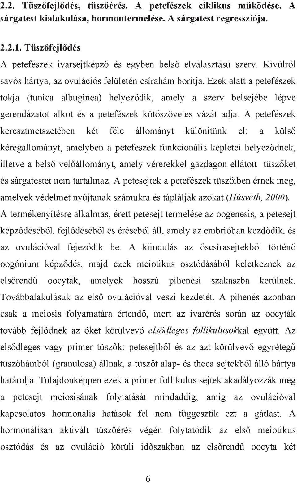 Ezek alatt a petefészek tokja (tunica albuginea) helyeződik, amely a szerv belsejébe lépve gerendázatot alkot és a petefészek kötőszövetes vázát adja.