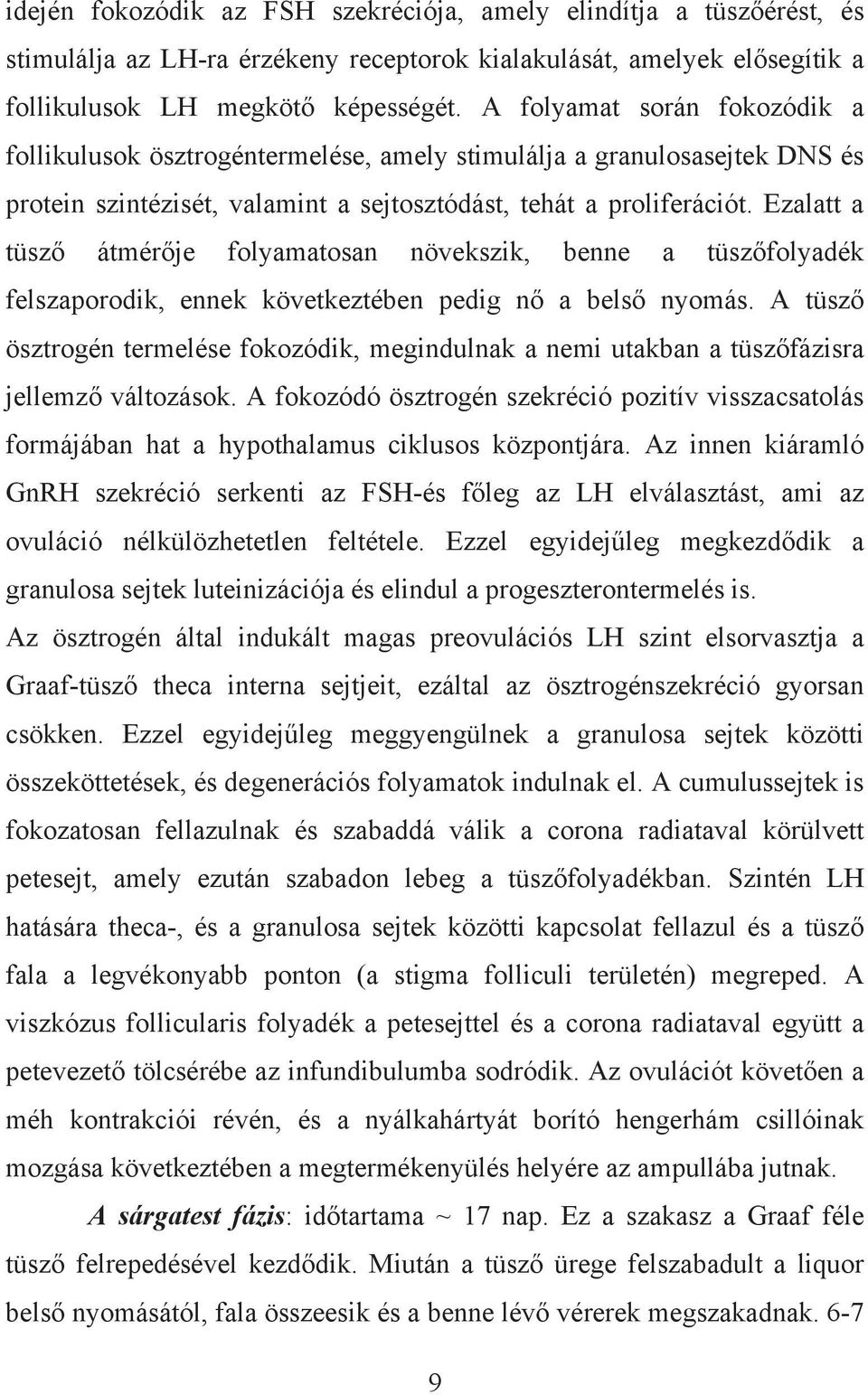 Ezalatt a tüsző átmérője folyamatosan növekszik, benne a tüszőfolyadék felszaporodik, ennek következtében pedig nő a belső nyomás.