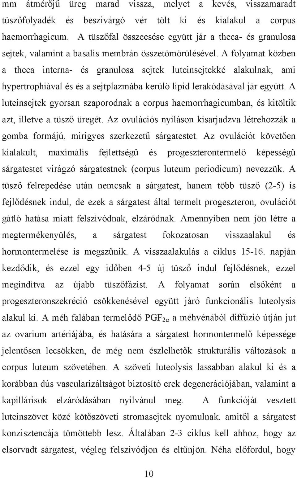 A folyamat közben a theca interna- és granulosa sejtek luteinsejtekké alakulnak, ami hypertrophiával és és a sejtplazmába kerülő lipid lerakódásával jár együtt.