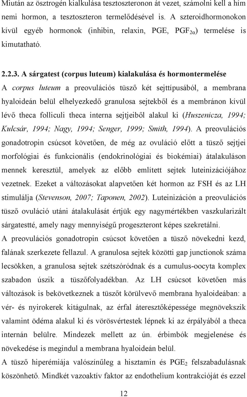 A sárgatest (corpus luteum) kialakulása és hormontermelése A corpus luteum a preovulációs tüsző két sejttípusából, a membrana hyaloideán belül elhelyezkedő granulosa sejtekből és a membránon kívül