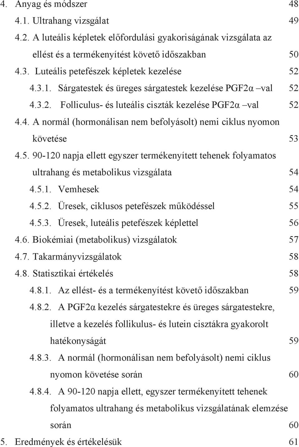 5. 90-120 napja ellett egyszer termékenyített tehenek folyamatos ultrahang és metabolikus vizsgálata 54 4.5.1. Vemhesek 54 4.5.2. Üresek, ciklusos petefészek működéssel 55 4.5.3.