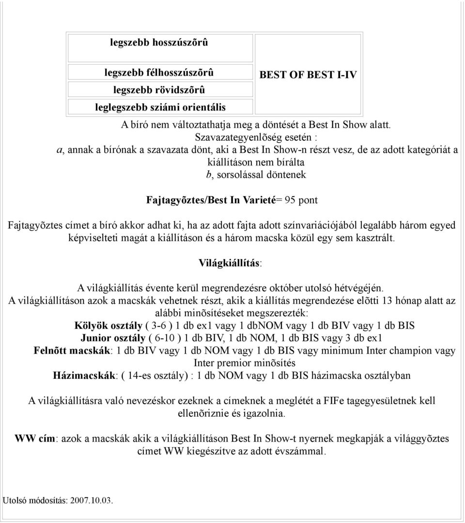 Varieté= 95 pont Fajtagyõztes et a bíró akkor adhat ki, ha az adott fajta adott színvariációjából legalább három egyed képviselteti magát a kiállításon és a három macska közül egy sem kasztrált.