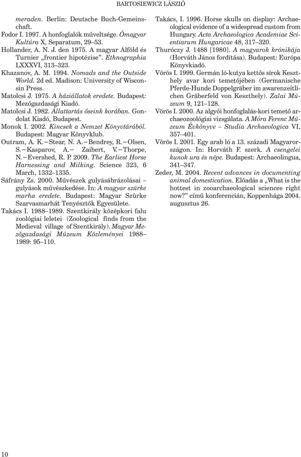 A háziállatok eredete. Budapest: Mezőgazdasági Kiadó. Matolcsi J. 1982. Állattartás őseink korában. Gondolat Kiadó, Budapest. Monok I. 2002. Kincsek a Nemzet Könyvtárából. Budapest: Magyar Könyvklub.