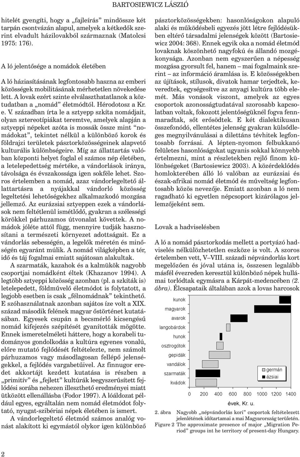 A lovak ezért szinte elválaszthatatlanok a köztudatban a nomád életmódtól. Hérodotosz a Kr. e. V.