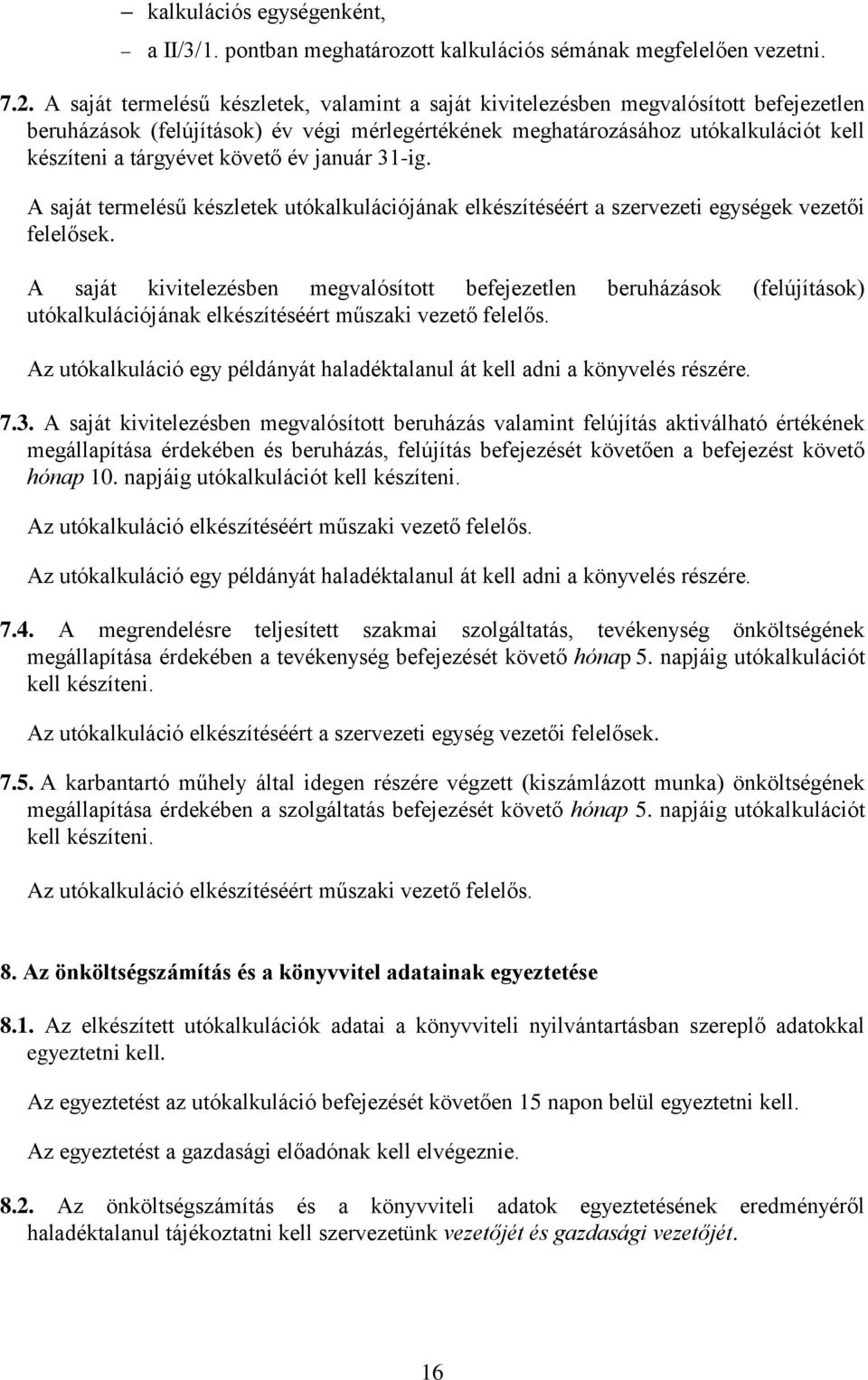 követő év január 31-ig. A saját termelésű készletek utókalkulációjának elkészítéséért a szervezeti egységek vezetői felelősek.