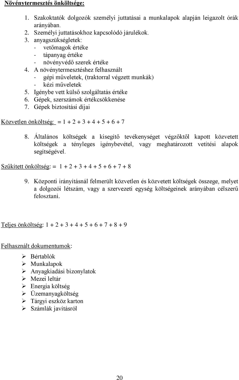 Igénybe vett külső szolgáltatás értéke 6. Gépek, szerszámok értékcsökkenése 7. Gépek biztosítási díjai Közvetlen önköltség: = 1 + 2 + 3 + 4 + 5 + 6 + 7 8.