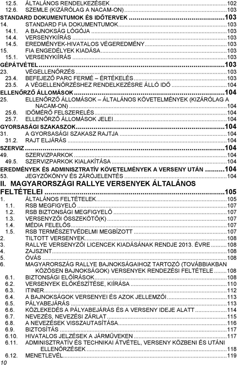 .. 103 23.5. A VÉGELLENŐRZÉSHEZ RENDELKEZÉSRE ÁLLÓ IDŐ... 104 ELLENŐRZŐ ÁLLOMÁSOK... 104 25. ELLENŐRZŐ ÁLLOMÁSOK ÁLTALÁNOS KÖVETELMÉNYEK (KIZÁRÓLAG A NACAM-ON)... 104 25.6. IDŐMÉRŐ FELSZERELÉS.