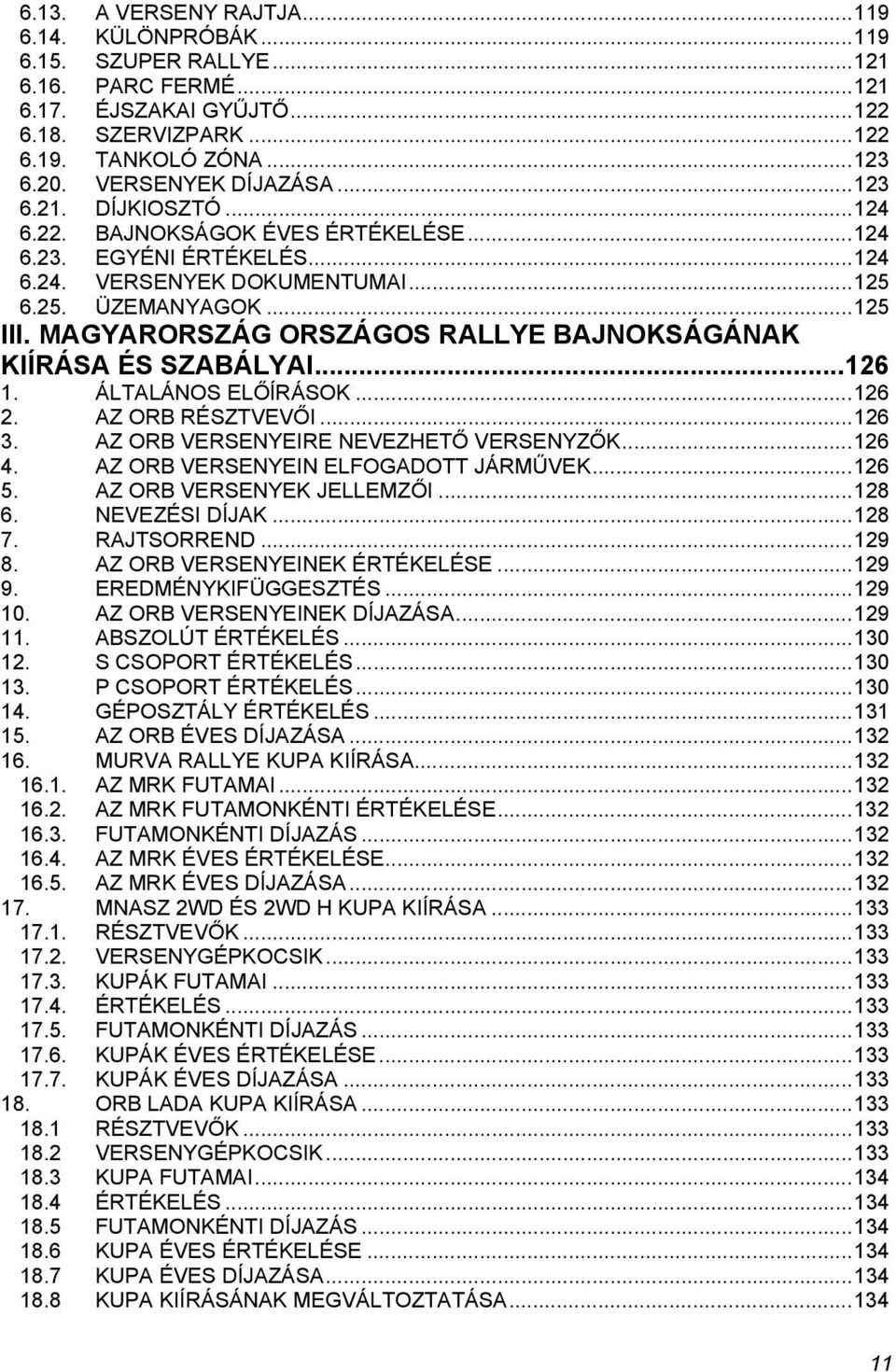 MAGYARORSZÁG ORSZÁGOS RALLYE BAJNOKSÁGÁNAK KIÍRÁSA ÉS SZABÁLYAI... 126 1. ÁLTALÁNOS ELŐÍRÁSOK... 126 2. AZ ORB RÉSZTVEVŐI... 126 3. AZ ORB VERSENYEIRE NEVEZHETŐ VERSENYZŐK... 126 4.