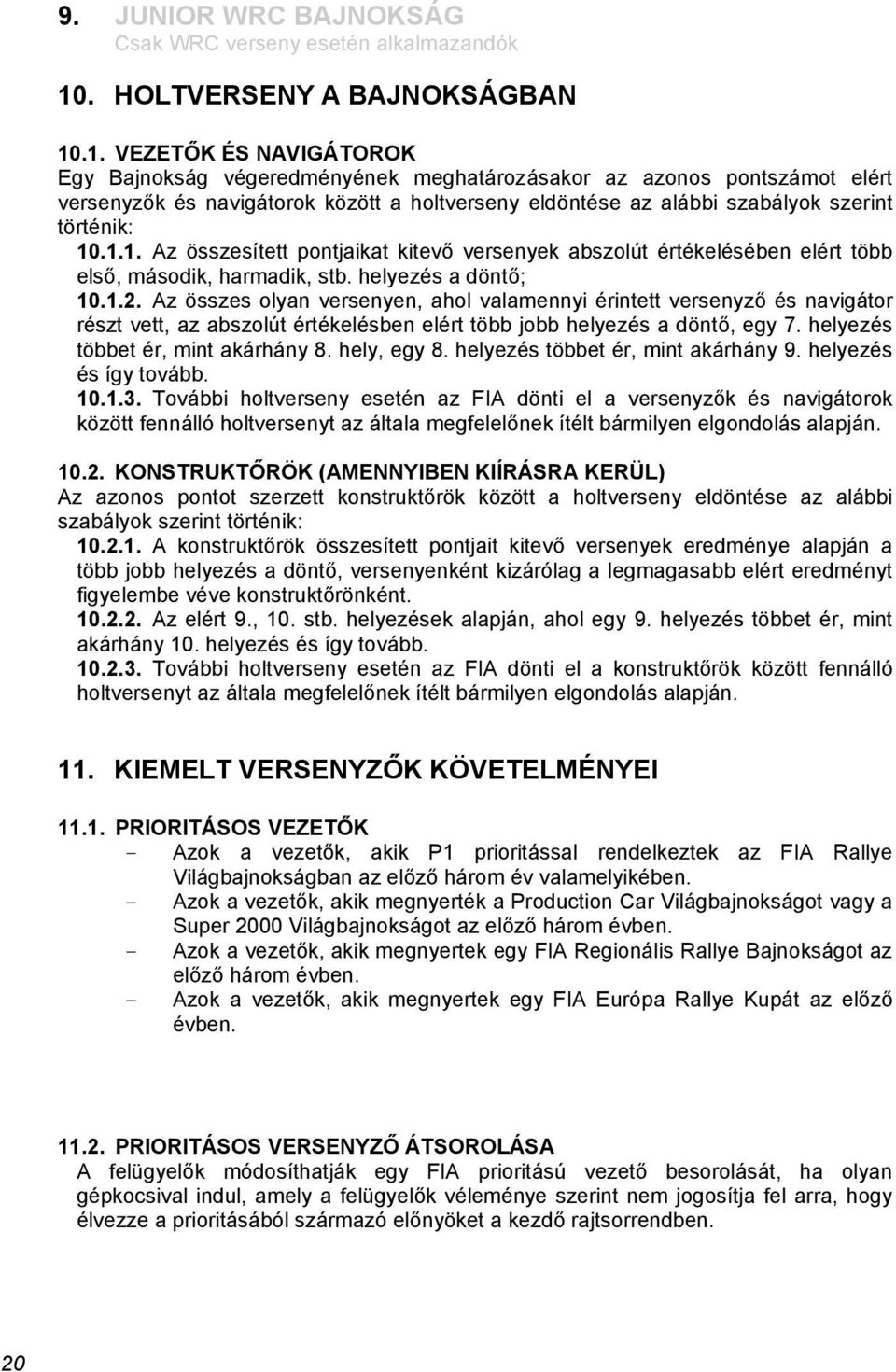 .1. VEZETŐK ÉS NAVIGÁTOROK Egy Bajnokság végeredményének meghatározásakor az azonos pontszámot elért versenyzők és navigátorok között a holtverseny eldöntése az alábbi szabályok szerint történik: 10.