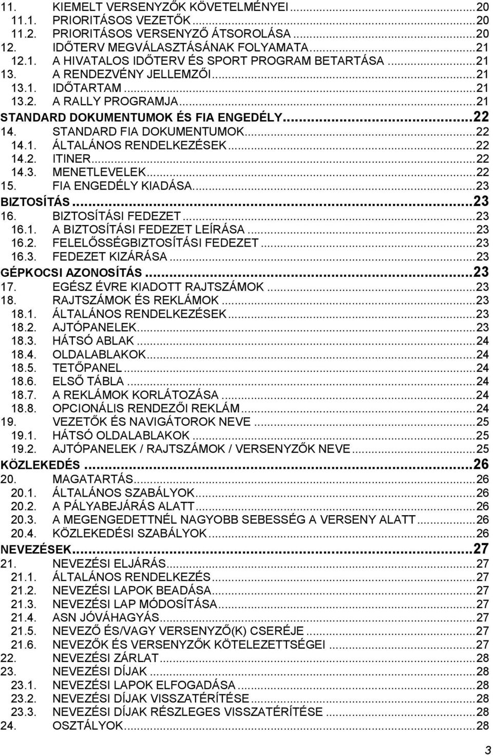 .. 22 14.2. ITINER... 22 14.3. MENETLEVELEK... 22 15. FIA ENGEDÉLY KIADÁSA... 23 BIZTOSÍTÁS... 23 16. BIZTOSÍTÁSI FEDEZET... 23 16.1. A BIZTOSÍTÁSI FEDEZET LEÍRÁSA... 23 16.2. FELELŐSSÉGBIZTOSÍTÁSI FEDEZET.