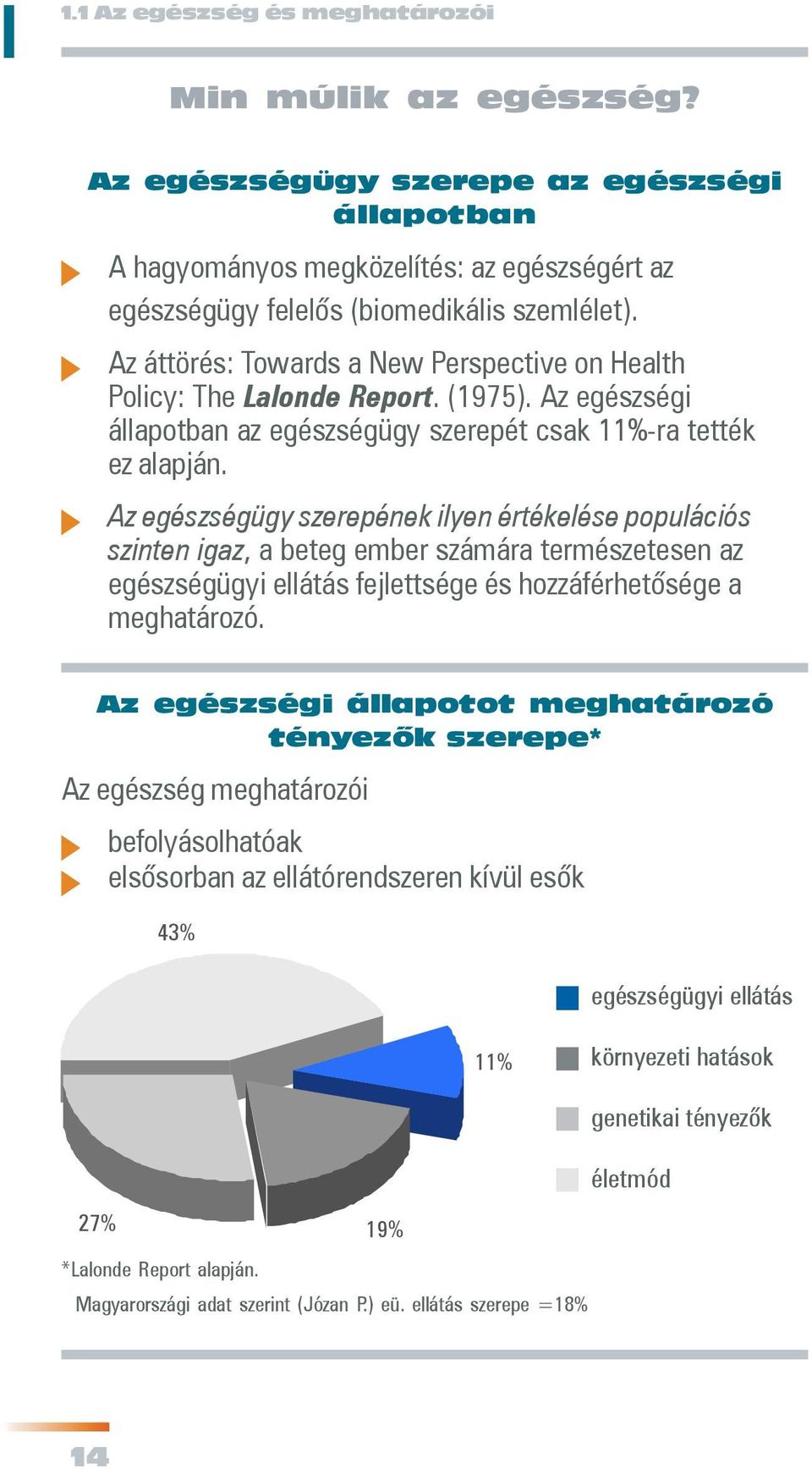 Az egészségügy szerepének ilyen értékelése populációs szinten igaz, a beteg ember számára természetesen az egészségügyi ellátás fejlettsége és hozzáférhetõsége a meghatározó.