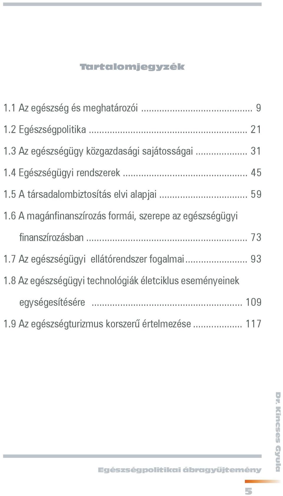 6 A magánfinanszírozás formái, szerepe az egészségügyi finanszírozásban... 73 1.7 Az egészségügyi ellátórendszer fogalmai... 93 1.