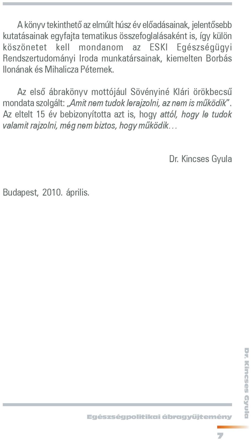 Az elsõ ábrakönyv mottójául Sövényiné Klári örökbecsû mondata szolgált: Amit nem tudok lerajzolni, az nem is mûködik.