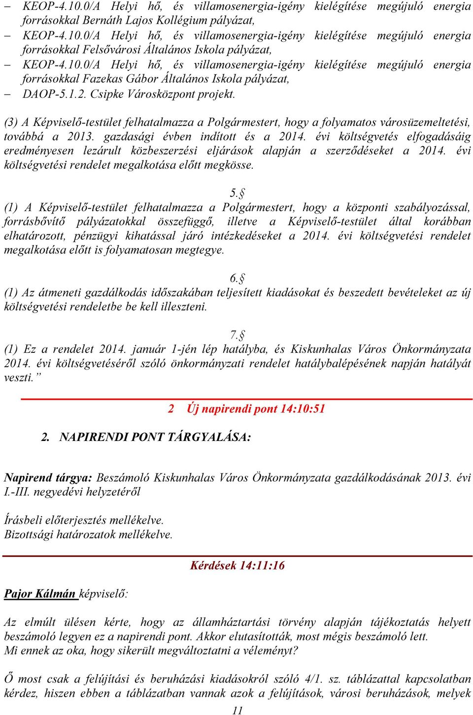 (3) A Képviselő-testület felhatalmazza a Polgármestert, hogy a folyamatos városüzemeltetési, továbbá a 2013. gazdasági évben indított és a 2014.