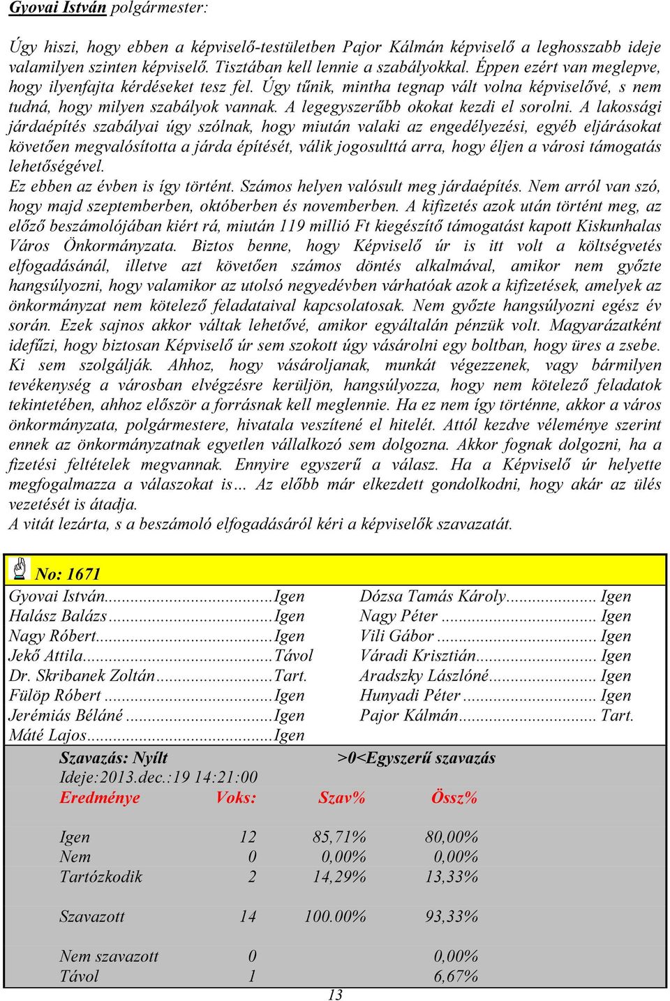 A lakossági járdaépítés szabályai úgy szólnak, hogy miután valaki az engedélyezési, egyéb eljárásokat követően megvalósította a járda építését, válik jogosulttá arra, hogy éljen a városi támogatás