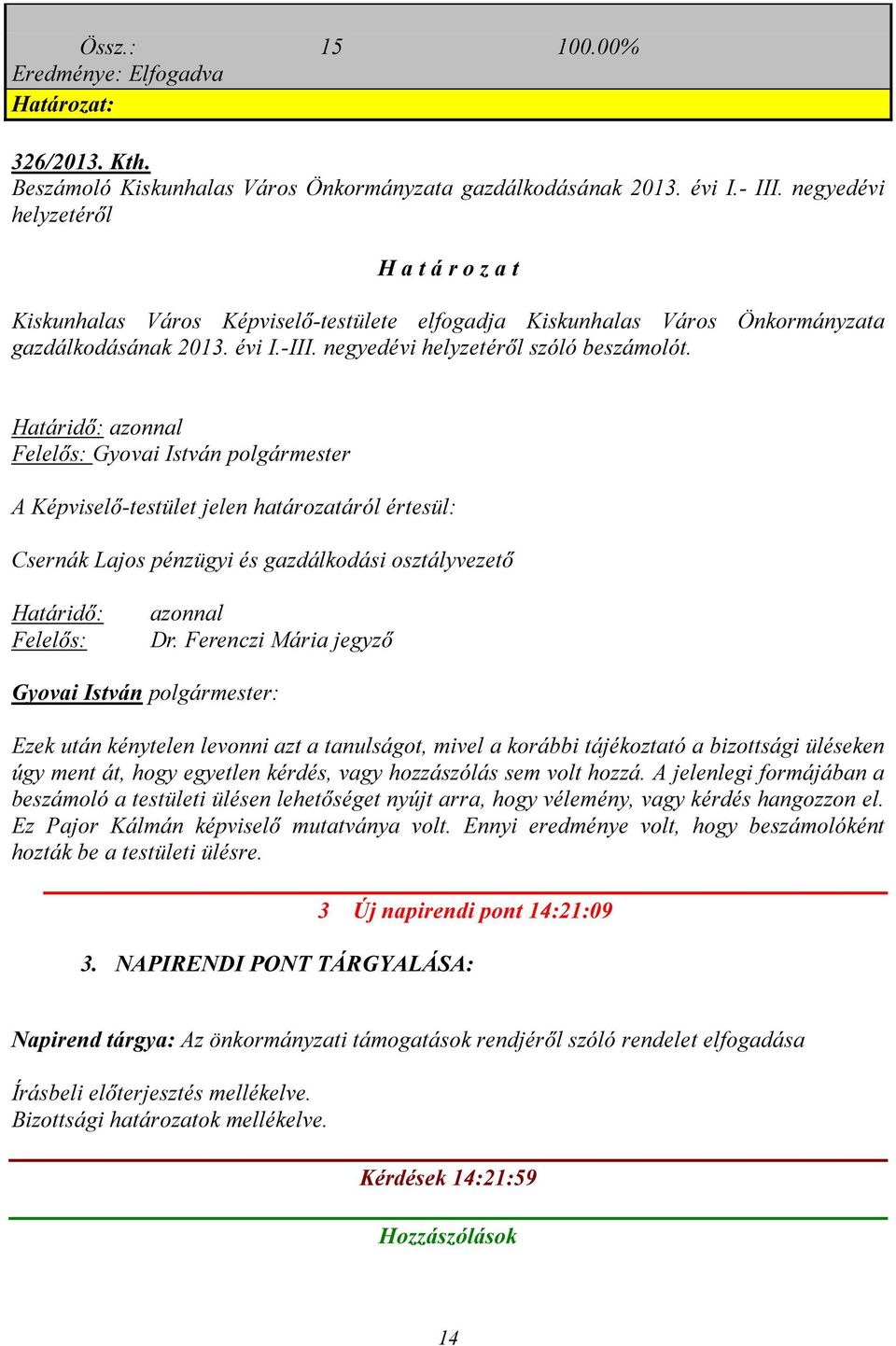 Határidő: azonnal Felelős: Gyovai István polgármester A Képviselő-testület jelen határozatáról értesül: Csernák Lajos pénzügyi és gazdálkodási osztályvezető Határidő: Felelős: azonnal Dr.