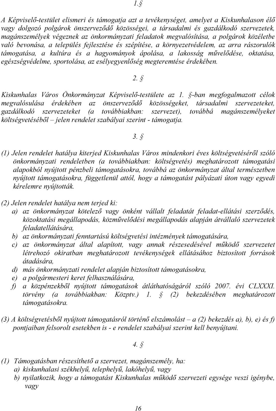 hagyományok ápolása, a lakosság művelődése, oktatása, egészségvédelme, sportolása, az esélyegyenlőség megteremtése érdekében. 2. Kiskunhalas Város Önkormányzat Képviselő-testülete az 1.