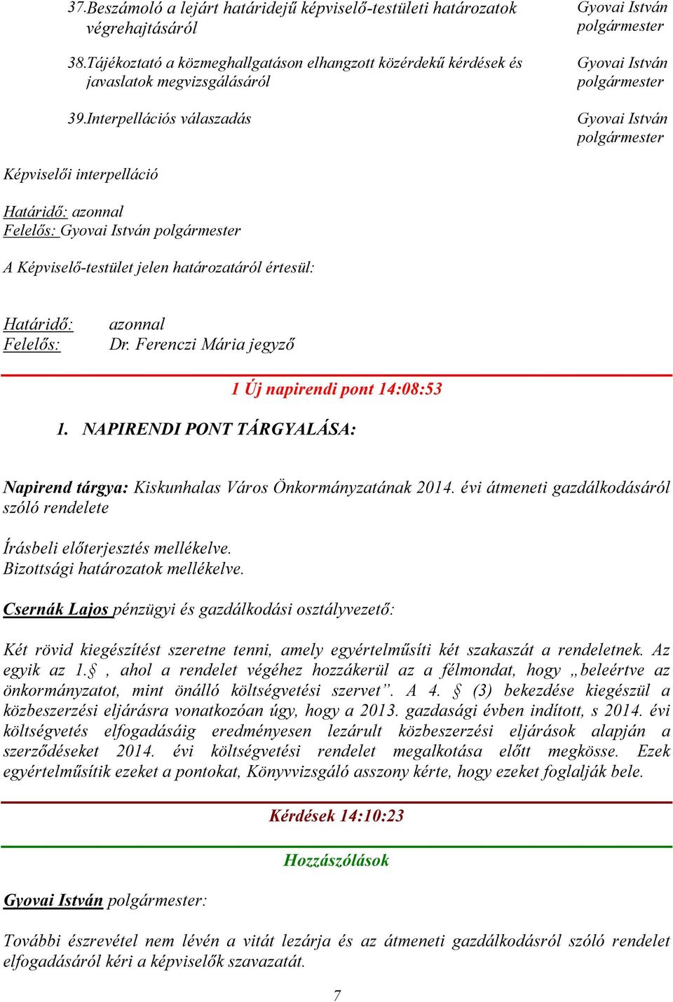 Képviselő-testület jelen határozatáról értesül: Határidő: Felelős: azonnal Dr. Ferenczi Mária jegyző 1 Új napirendi pont 14:08:53 1.