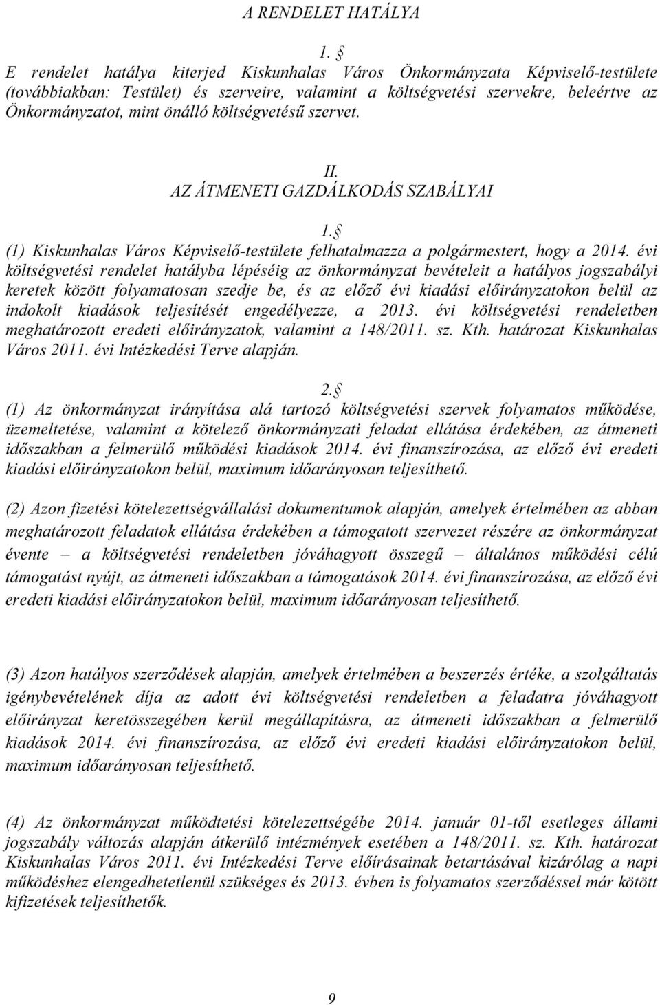 költségvetésű szervet. II. AZ ÁTMENETI GAZDÁLKODÁS SZABÁLYAI 1. (1) Kiskunhalas Város Képviselő-testülete felhatalmazza a polgármestert, hogy a 2014.