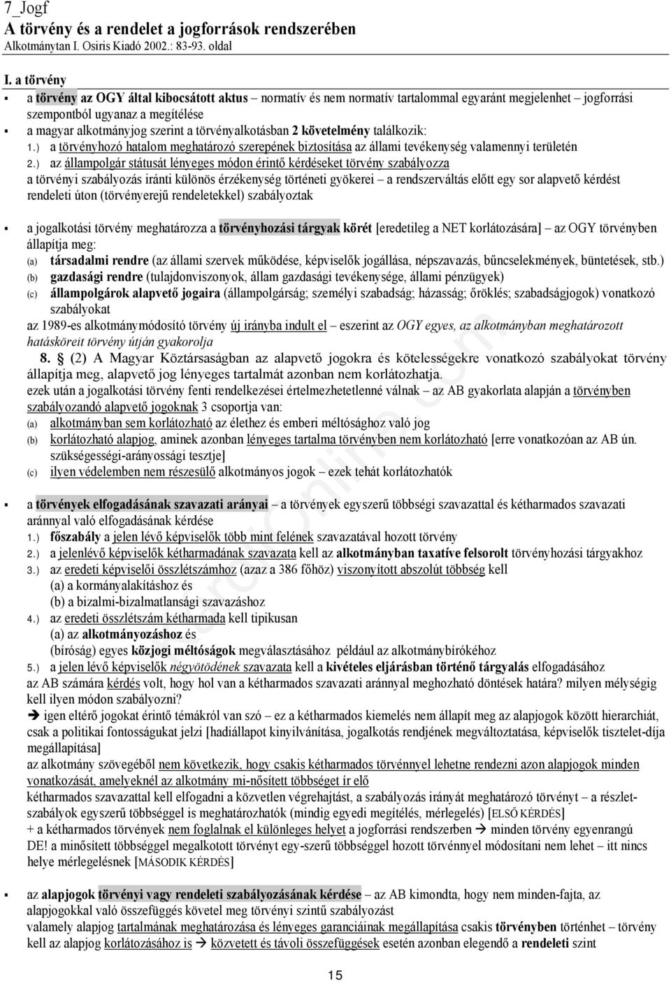 törvényalkotásban 2 követelmény találkozik: 1.) a törvényhozó hatalom meghatározó szerepének biztosítása az állami tevékenység valamennyi területén 2.