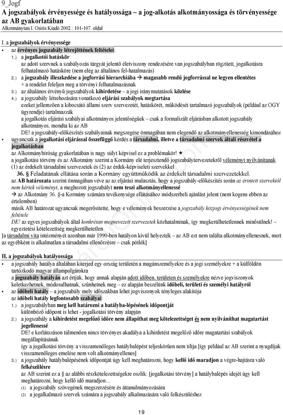 ) a jogalkotói hatáskör az adott szervnek a szabályozás tárgyát jelentő életviszony rendezésére van jogszabályban rögzített, jogalkotásra felhatalmazó hatásköre (nem elég az általános fel-hatalmazás)