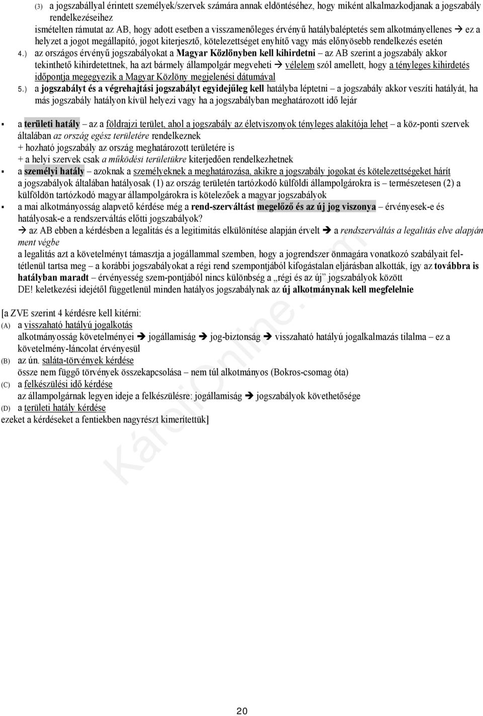 ) az országos érvényű jogszabályokat a Magyar Közlönyben kell kihirdetni az AB szerint a jogszabály akkor tekinthető kihirdetettnek, ha azt bármely állampolgár megveheti vélelem szól amellett, hogy a