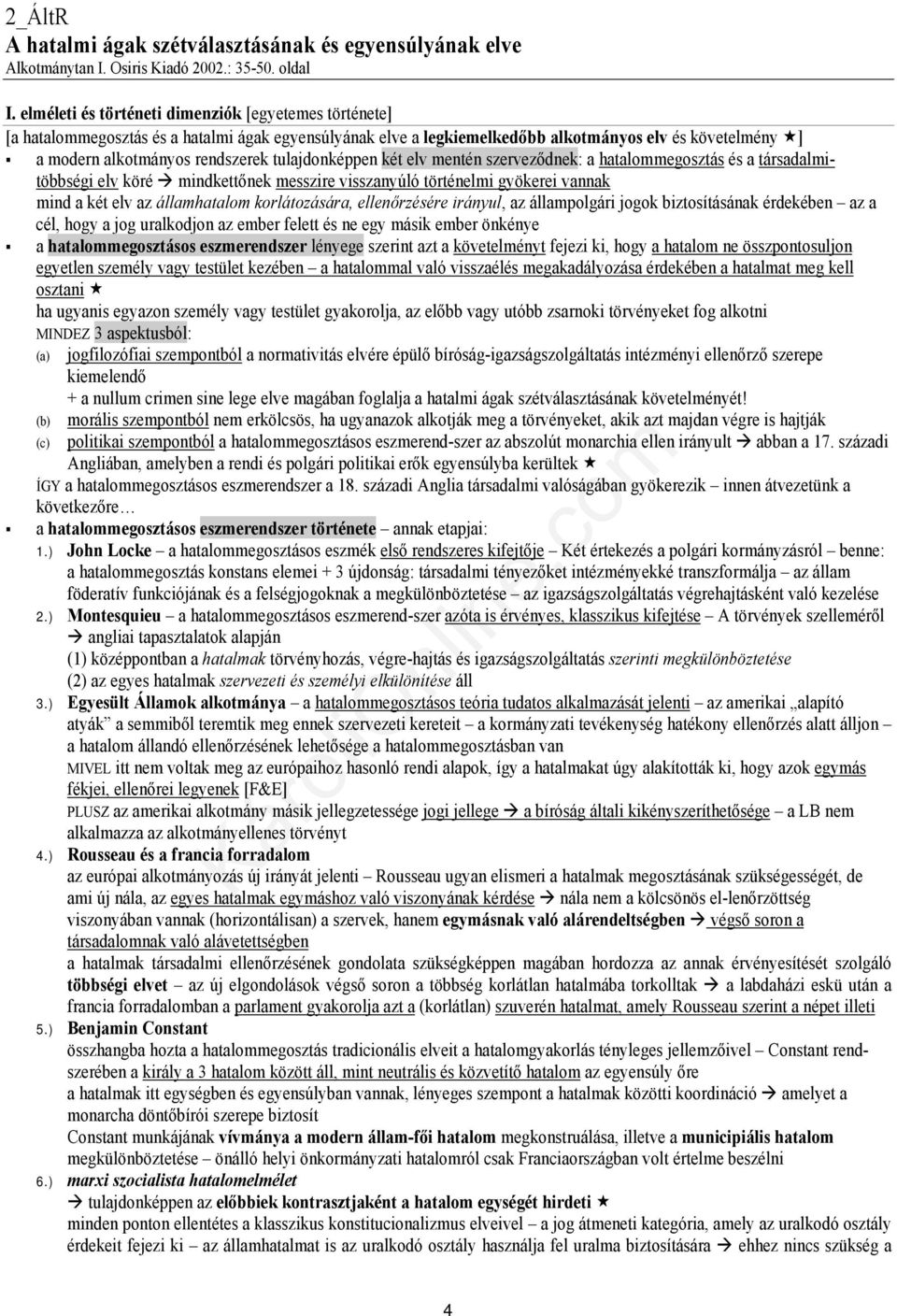 tulajdonképpen két elv mentén szerveződnek: a hatalommegosztás és a társadalmitöbbségi elv köré mindkettőnek messzire visszanyúló történelmi gyökerei vannak mind a két elv az államhatalom