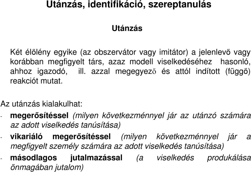 Az utánzás kialakulhat: - megerısítéssel (milyen következménnyel jár az utánzó számára az adott viselkedés tanúsítása) - vikariáló