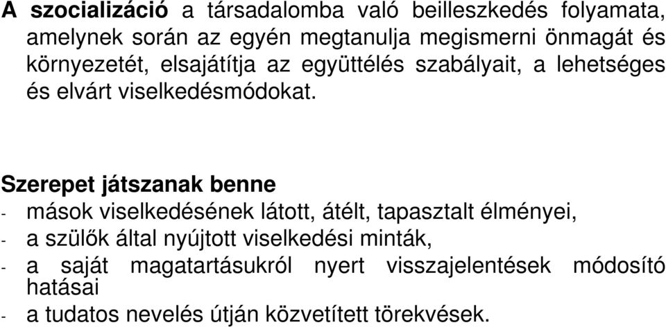 Szerepet játszanak benne - mások viselkedésének látott, átélt, tapasztalt élményei, - a szülık által nyújtott